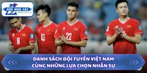 Danh Sách Đội Tuyển Việt Nam Cùng Những Lựa Chọn Nhân Sự 6 Danh sách đội tuyển Việt Nam
