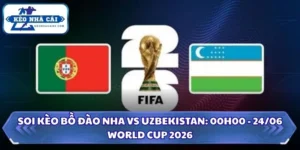 Soi kèo Bồ Đào Nha vs Uzbekistan: 00h00 - 24/06/2026 - World Cup 11 Soi kèo Bồ Đào Nha vs Uzbekistan
