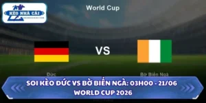 Soi Kèo Đức vs Bờ Biển Ngà: 03h00 - 21/06 - World Cup 2026 14 Soi kèo Đức vs Bờ Biển Ngà