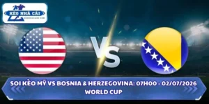 Soi kèo Mỹ vs Bosnia & Herzegovina: 07h00 - 02/07 - World Cup 2026 6 Soi kèo Mỹ vs Bosnia & Herzegovina
