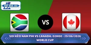 Soi Kèo Nam Phi vs Canada: 02h00 - 29/06 - World Cup 2026 11 Soi kèo Nam Phi vs Canada
