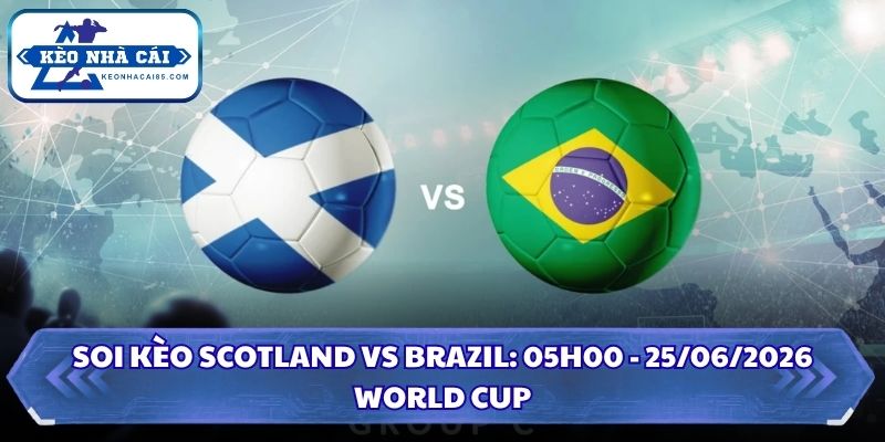 Soi Kèo Scotland vs Brazil: 05h00 - 25/06 - World Cup 2026 4 Soi kèo Scotland vs Brazil