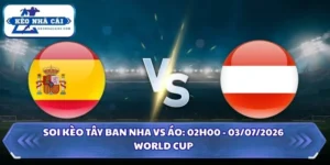 Soi kèo Tây Ban Nha vs Áo: 02h00 - 03/07 - World Cup 2026 5 Soi kèo Tây Ban Nha vs Áo