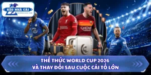 Thể Thức World Cup 2026 Và Thay Đổi Sau Cuộc Cải Tổ Lớn 8 Thể thức World Cup 2026