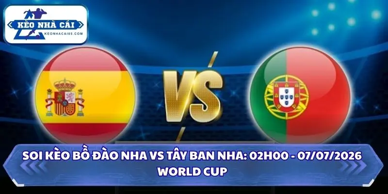 Soi Kèo Bồ Đào Nha Vs Tây Ban Nha: 02h00 - 07/7 - World Cup 2026 3 soi kèo Bồ Đào Nha vs Tây Ban Nha