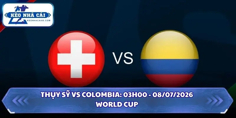 Soi Kèo Thụy Sỹ Vs Colombia: 03h00 - 08/7 - World Cup 2026 1 Soi kèo Thụy Sỹ vs Colombia